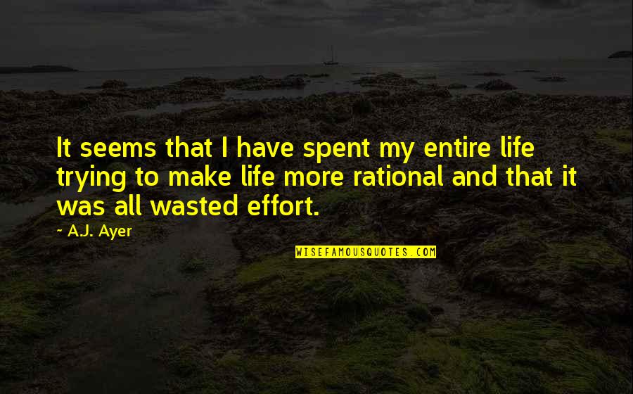 More Effort Quotes By A.J. Ayer: It seems that I have spent my entire More Effort Quotes By A.J. Ayer: It seems that I have spent my entire