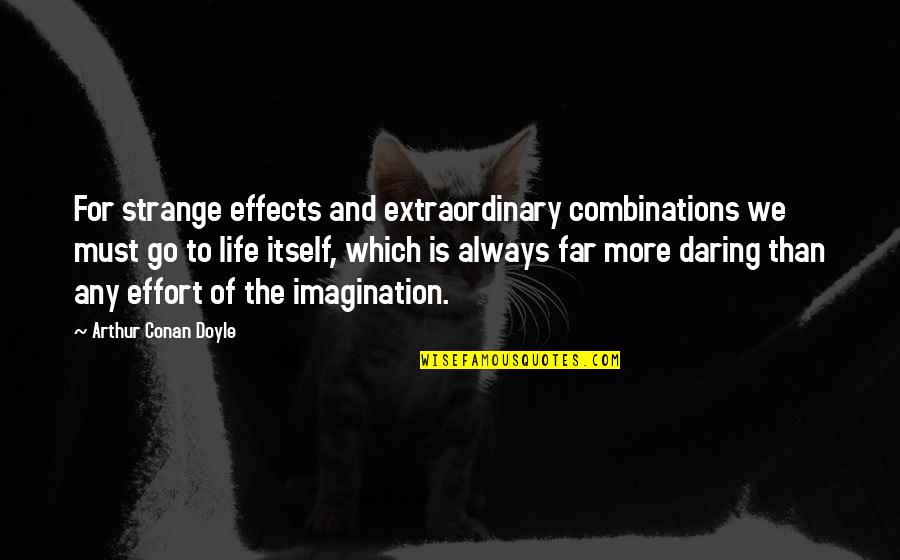 More Effort Quotes By Arthur Conan Doyle: For strange effects and extraordinary combinations we must More Effort Quotes By Arthur Conan Doyle: For strange effects and extraordinary combinations we must