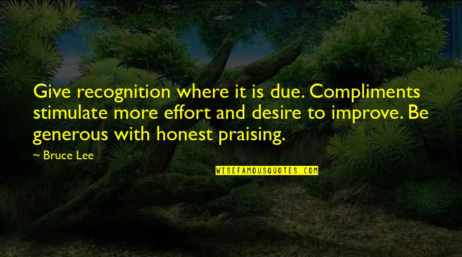 More Effort Quotes By Bruce Lee: Give recognition where it is due. Compliments stimulate More Effort Quotes By Bruce Lee: Give recognition where it is due. Compliments stimulate