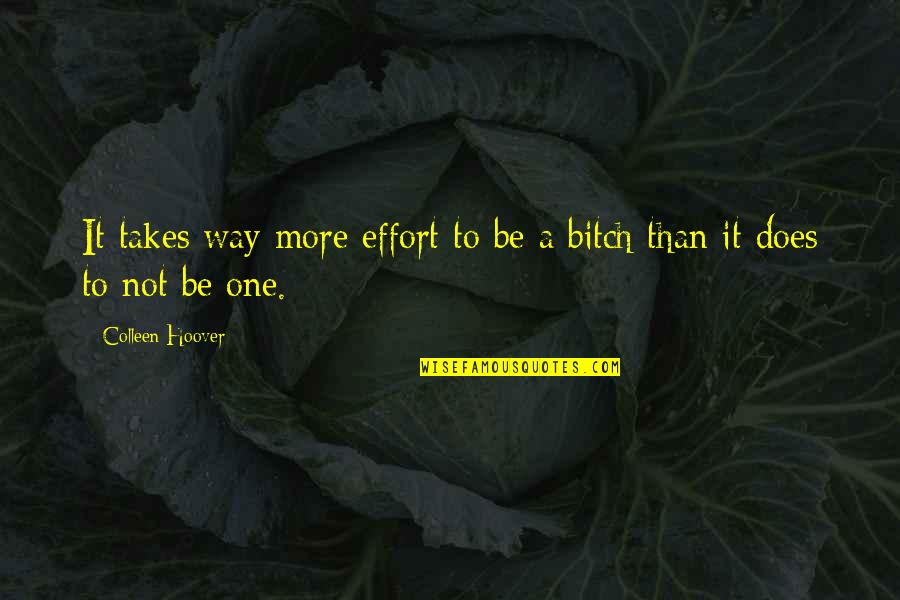 More Effort Quotes By Colleen Hoover: It takes way more effort to be a More Effort Quotes By Colleen Hoover: It takes way more effort to be a