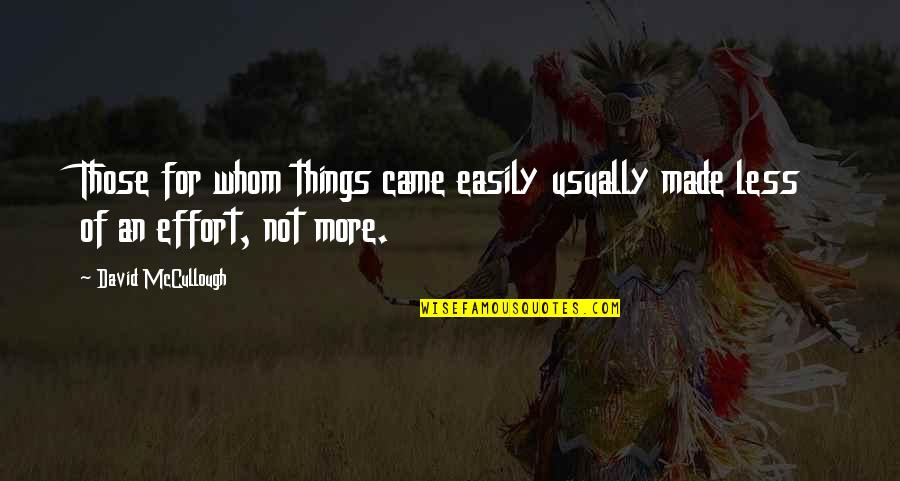 More Effort Quotes By David McCullough: Those for whom things came easily usually made More Effort Quotes By David McCullough: Those for whom things came easily usually made