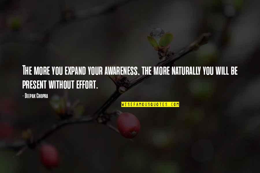 More Effort Quotes By Deepak Chopra: The more you expand your awareness, the more More Effort Quotes By Deepak Chopra: The more you expand your awareness, the more