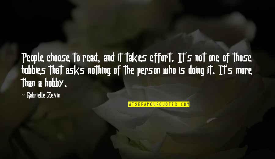 More Effort Quotes By Gabrielle Zevin: People choose to read, and it takes effort. More Effort Quotes By Gabrielle Zevin: People choose to read, and it takes effort.