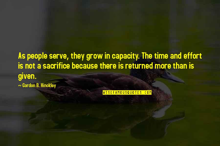 More Effort Quotes By Gordon B. Hinckley: As people serve, they grow in capacity. The More Effort Quotes By Gordon B. Hinckley: As people serve, they grow in capacity. The