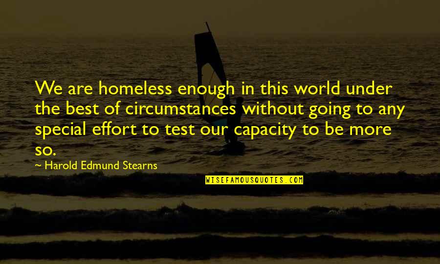 More Effort Quotes By Harold Edmund Stearns: We are homeless enough in this world under More Effort Quotes By Harold Edmund Stearns: We are homeless enough in this world under