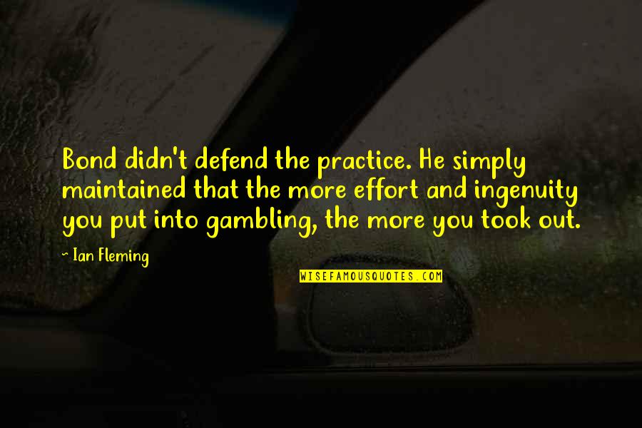More Effort Quotes By Ian Fleming: Bond didn't defend the practice. He simply maintained More Effort Quotes By Ian Fleming: Bond didn't defend the practice. He simply maintained