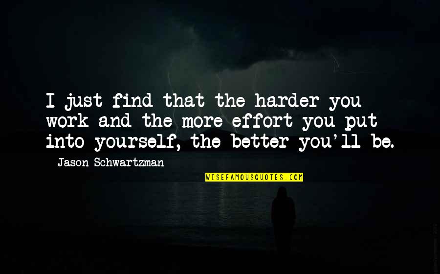 More Effort Quotes By Jason Schwartzman: I just find that the harder you work More Effort Quotes By Jason Schwartzman: I just find that the harder you work