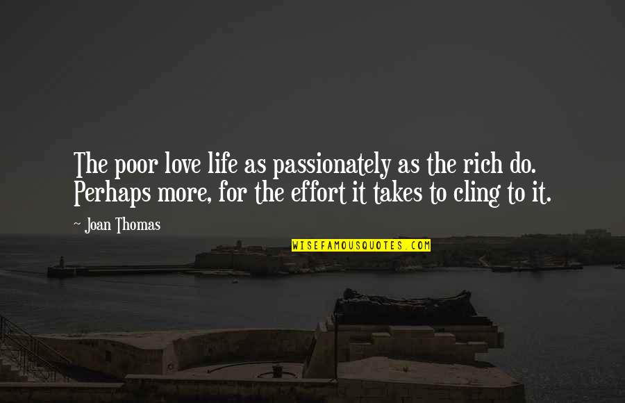 More Effort Quotes By Joan Thomas: The poor love life as passionately as the More Effort Quotes By Joan Thomas: The poor love life as passionately as the