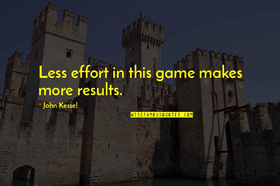 More Effort Quotes By John Kessel: Less effort in this game makes more results. More Effort Quotes By John Kessel: Less effort in this game makes more results.