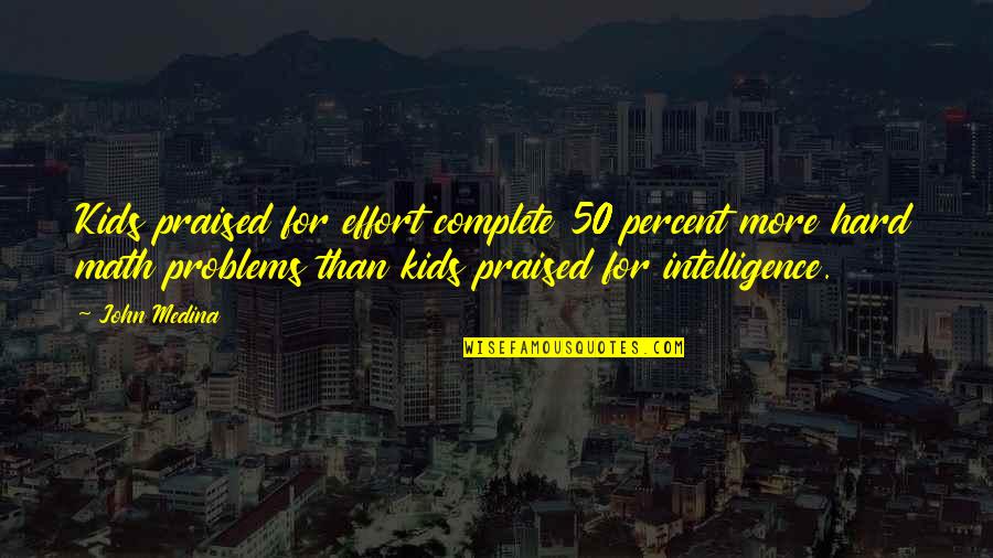 More Effort Quotes By John Medina: Kids praised for effort complete 50 percent more More Effort Quotes By John Medina: Kids praised for effort complete 50 percent more