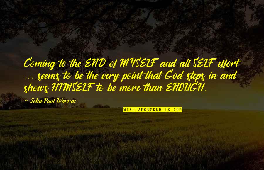 More Effort Quotes By John Paul Warren: Coming to the END of MYSELF and all More Effort Quotes By John Paul Warren: Coming to the END of MYSELF and all