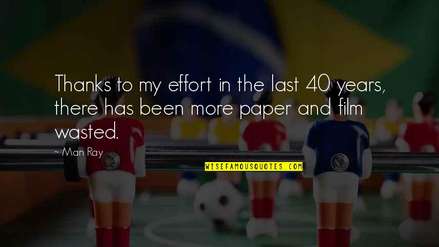 More Effort Quotes By Man Ray: Thanks to my effort in the last 40