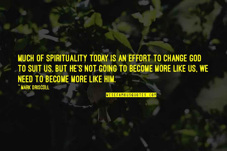 More Effort Quotes By Mark Driscoll: Much of spirituality today is an effort to More Effort Quotes By Mark Driscoll: Much of spirituality today is an effort to