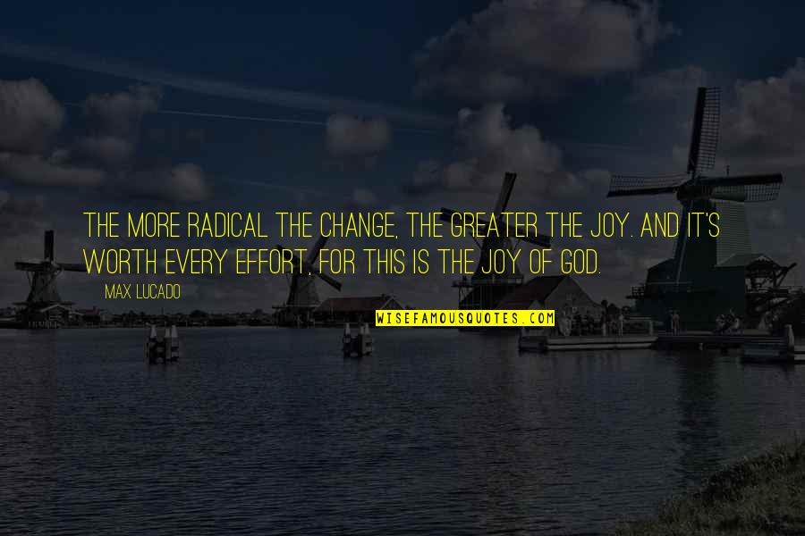More Effort Quotes By Max Lucado: The more radical the change, the greater the More Effort Quotes By Max Lucado: The more radical the change, the greater the