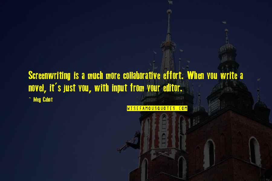 More Effort Quotes By Meg Cabot: Screenwriting is a much more collaborative effort. When More Effort Quotes By Meg Cabot: Screenwriting is a much more collaborative effort. When