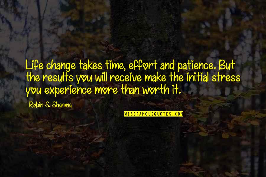 More Effort Quotes By Robin S. Sharma: Life change takes time, effort and patience. But More Effort Quotes By Robin S. Sharma: Life change takes time, effort and patience. But