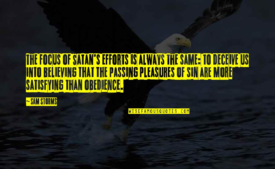 More Effort Quotes By Sam Storms: The focus of Satan's efforts is always the More Effort Quotes By Sam Storms: The focus of Satan's efforts is always the