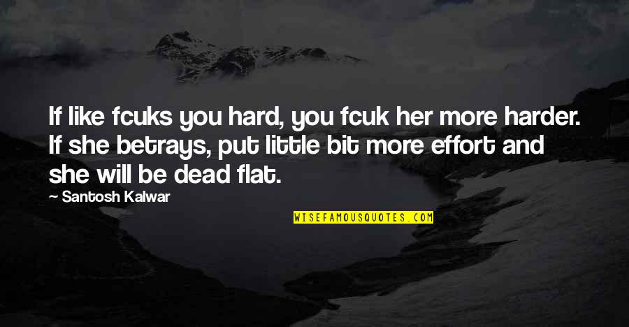 More Effort Quotes By Santosh Kalwar: If like fcuks you hard, you fcuk her More Effort Quotes By Santosh Kalwar: If like fcuks you hard, you fcuk her