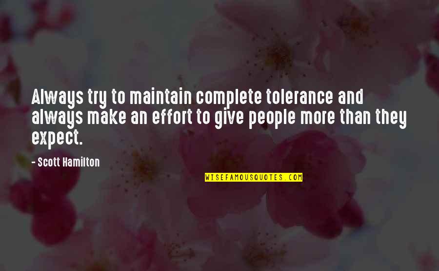 More Effort Quotes By Scott Hamilton: Always try to maintain complete tolerance and always More Effort Quotes By Scott Hamilton: Always try to maintain complete tolerance and always