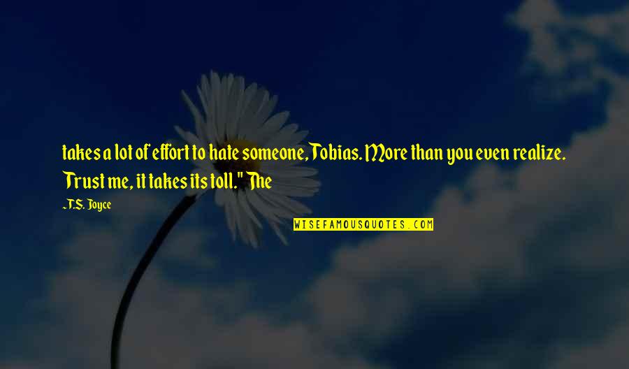 More Effort Quotes By T.S. Joyce: takes a lot of effort to hate someone, More Effort Quotes By T.S. Joyce: takes a lot of effort to hate someone,