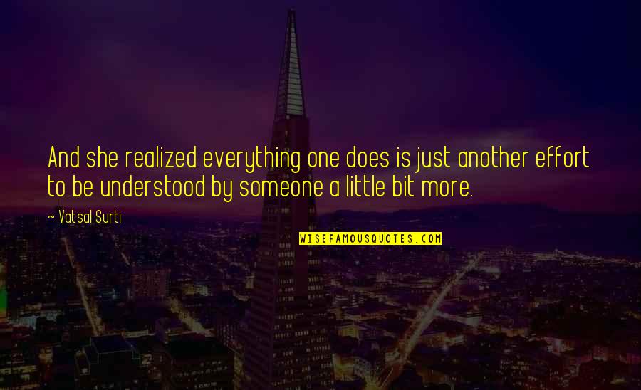 More Effort Quotes By Vatsal Surti: And she realized everything one does is just More Effort Quotes By Vatsal Surti: And she realized everything one does is just