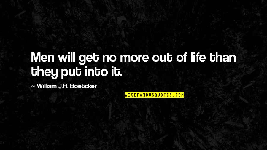 More Effort Quotes By William J.H. Boetcker: Men will get no more out of life More Effort Quotes By William J.H. Boetcker: Men will get no more out of life