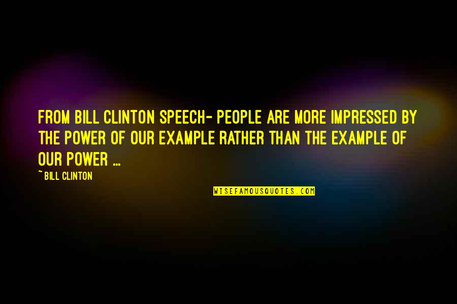 More Example Of Quotes By Bill Clinton: From Bill Clinton speech- People are more impressed