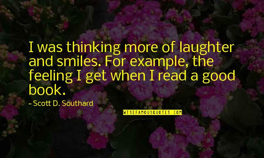 More Example Of Quotes By Scott D. Southard: I was thinking more of laughter and smiles.