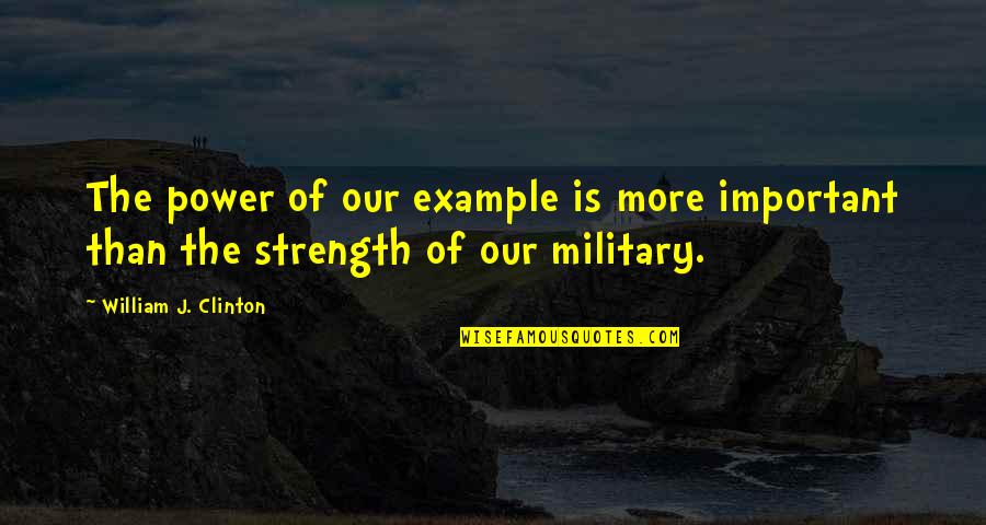 More Example Of Quotes By William J. Clinton: The power of our example is more important