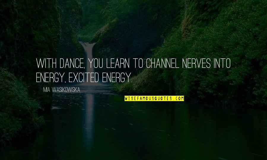 More Excited Than Quotes By Mia Wasikowska: With dance, you learn to channel nerves into