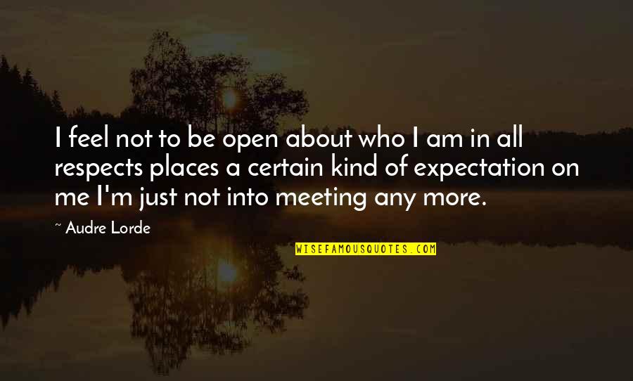 More Expectation Quotes By Audre Lorde: I feel not to be open about who