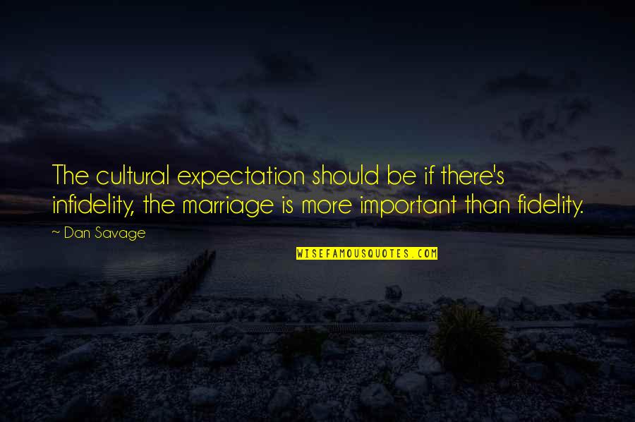 More Expectation Quotes By Dan Savage: The cultural expectation should be if there's infidelity,