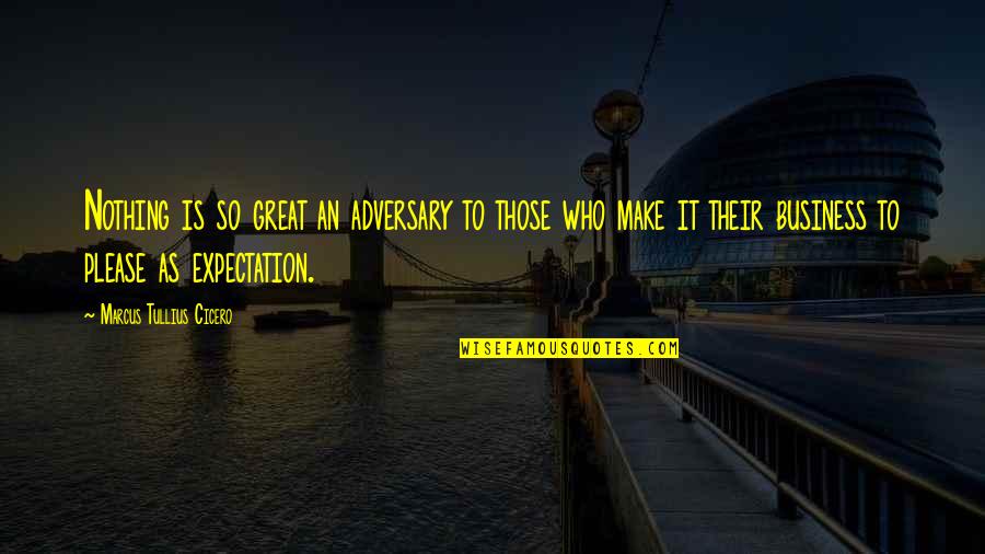 More Expectation Quotes By Marcus Tullius Cicero: Nothing is so great an adversary to those