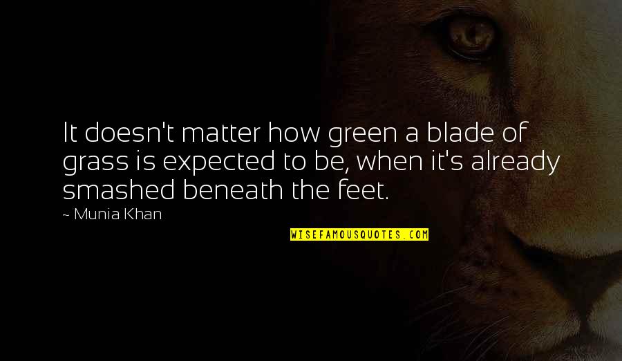 More Expectation Quotes By Munia Khan: It doesn't matter how green a blade of