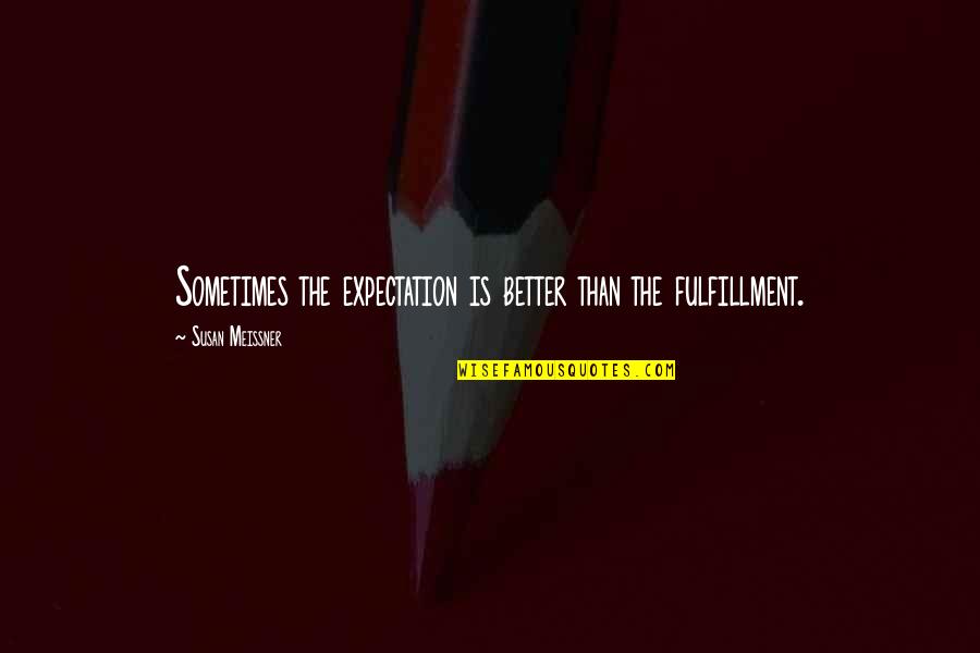 More Expectation Quotes By Susan Meissner: Sometimes the expectation is better than the fulfillment.