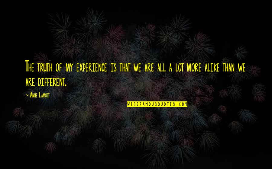 More Experience Quotes By Anne Lamott: The truth of my experience is that we