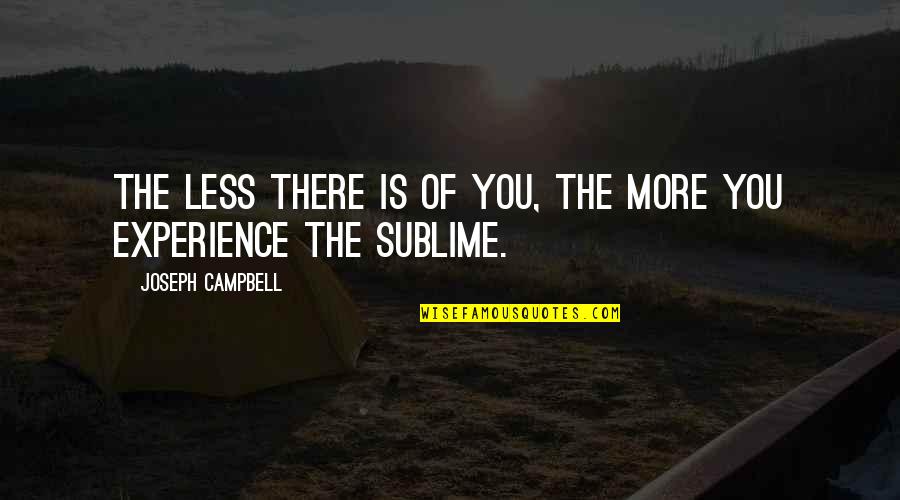 More Experience Quotes By Joseph Campbell: The less there is of you, the more More Experience Quotes By Joseph Campbell: The less there is of you, the more