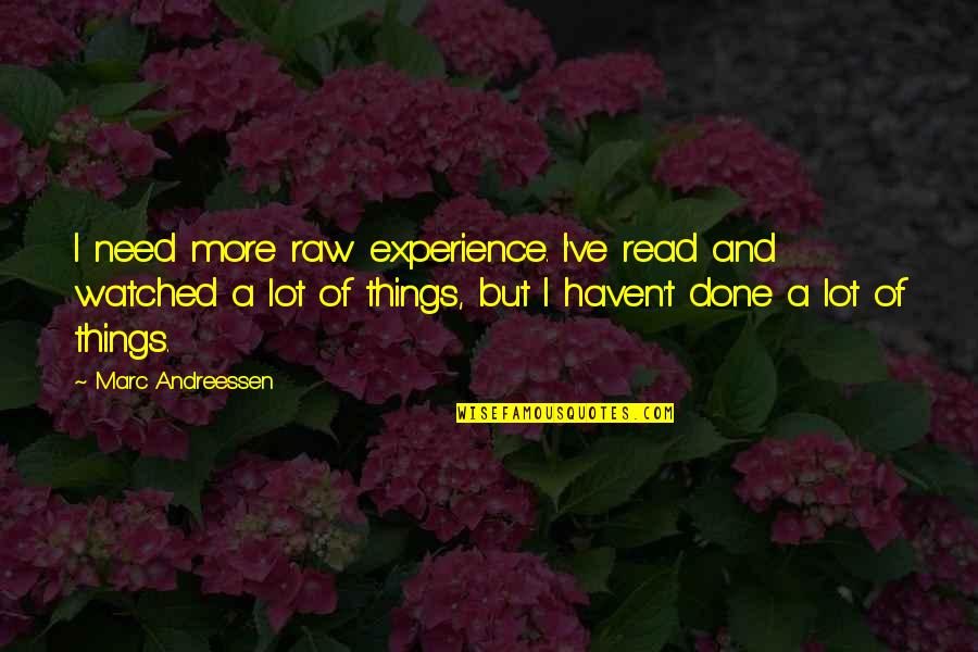 More Experience Quotes By Marc Andreessen: I need more raw experience. I've read and More Experience Quotes By Marc Andreessen: I need more raw experience. I've read and