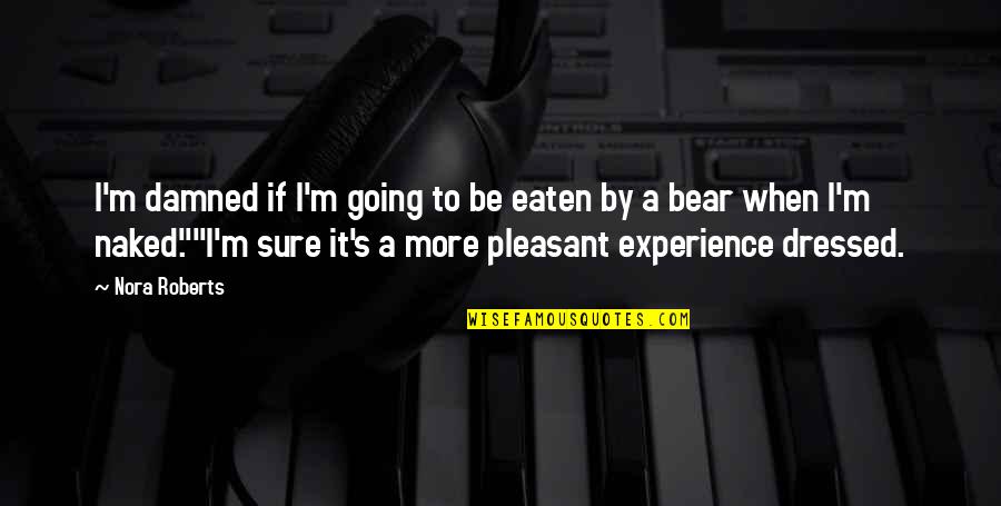 More Experience Quotes By Nora Roberts: I'm damned if I'm going to be eaten More Experience Quotes By Nora Roberts: I'm damned if I'm going to be eaten