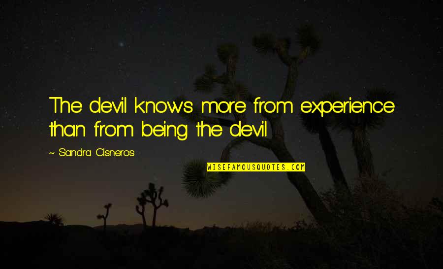 More Experience Quotes By Sandra Cisneros: The devil knows more from experience than from More Experience Quotes By Sandra Cisneros: The devil knows more from experience than from