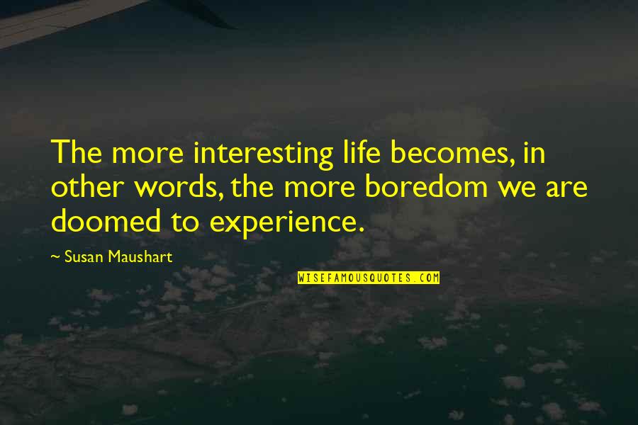 More Experience Quotes By Susan Maushart: The more interesting life becomes, in other words, More Experience Quotes By Susan Maushart: The more interesting life becomes, in other words,