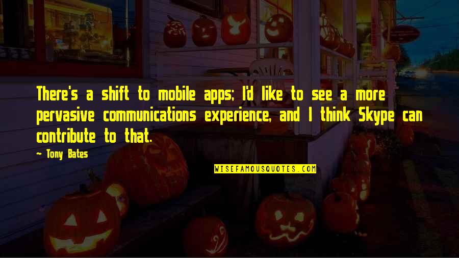 More Experience Quotes By Tony Bates: There's a shift to mobile apps; I'd like More Experience Quotes By Tony Bates: There's a shift to mobile apps; I'd like