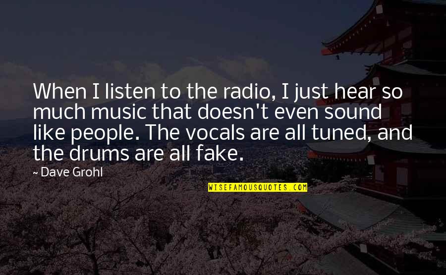 More Fake Than Quotes By Dave Grohl: When I listen to the radio, I just
