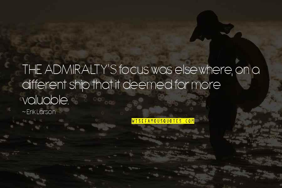 More Focus Quotes By Erik Larson: THE ADMIRALTY'S focus was elsewhere, on a different More Focus Quotes By Erik Larson: THE ADMIRALTY'S focus was elsewhere, on a different
