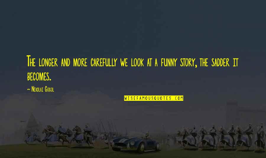 More Funny Quotes By Nikolai Gogol: The longer and more carefully we look at