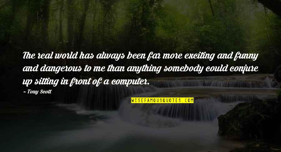 More Funny Quotes By Tony Scott: The real world has always been far more More Funny Quotes By Tony Scott: The real world has always been far more