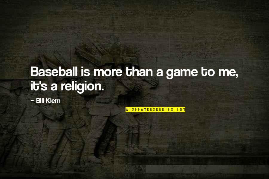 More Game Than Quotes By Bill Klem: Baseball is more than a game to me,
