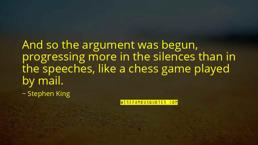 More Game Than Quotes By Stephen King: And so the argument was begun, progressing more