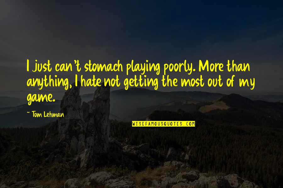 More Game Than Quotes By Tom Lehman: I just can't stomach playing poorly. More than