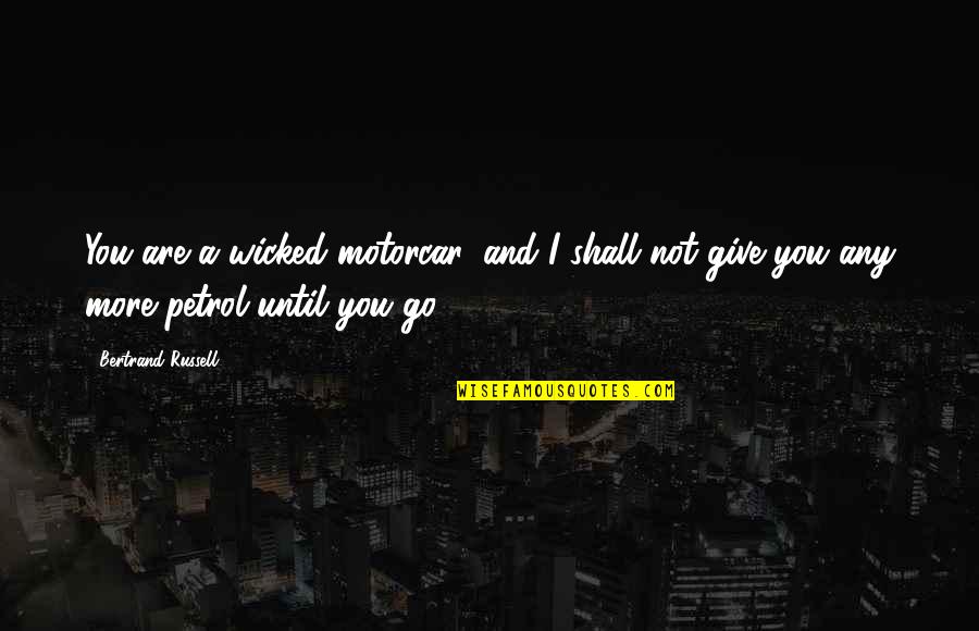 More Giving Quotes By Bertrand Russell: You are a wicked motorcar, and I shall More Giving Quotes By Bertrand Russell: You are a wicked motorcar, and I shall